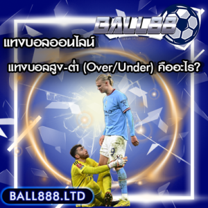 แทงบอลสูง-ต่ำ (Over/Under) คืออะไร? ball 88
