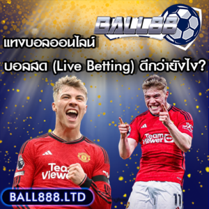 แทงบอลสด (Live Betting) ดีกว่ายังไง? ball88