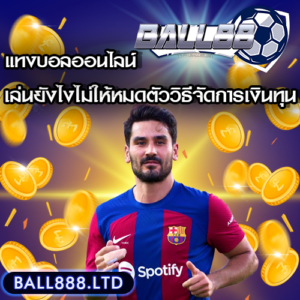 วิธีจัดการเงินทุนสำหรับการแทงบอลออนไลน์ เล่นยังไงไม่ให้หมดตัว Ball88