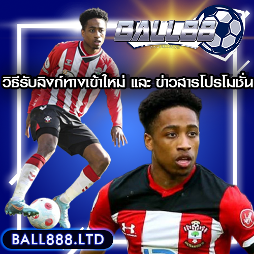 วิธีรับการแจ้งเตือนลิงก์ทางเข้าใหม่ และข่าวสารโปรโมชั่น Ball88